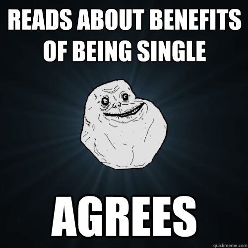 Reads about benefits of being single Agrees  Forever Alone
