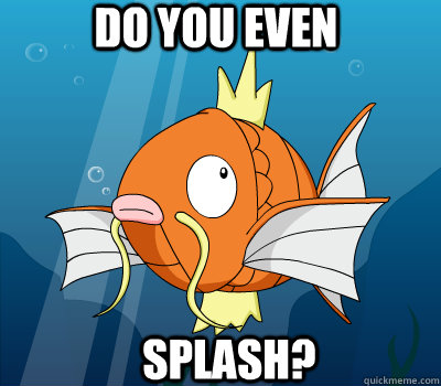 Do you EVEN  Splash? - Do you EVEN  Splash?  magikarp