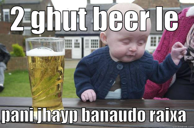 2 GHUT BEER LE  PANI JHAYP BANAUDO RAIXA  drunk baby