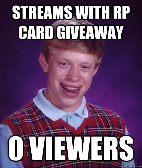 streams with rp card giveaway 0 viewers  Bad Luck Brian