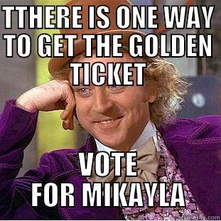 TTHERE IS ONE WAY TO GET THE GOLDEN TICKET VOTE FOR MIKAYLA Condescending Wonka
