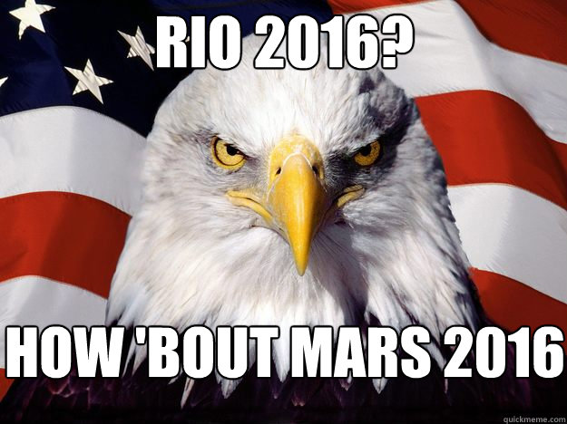 rio 2016? how 'bout mars 2016  One-up America