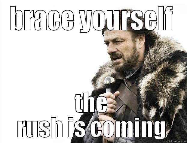 BRACE YOURSELF THE RUSH IS COMING Misc