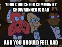 Your choice for Community Showrunner is bad and you should feel bad  Zoidberg