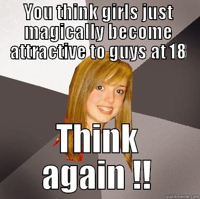 Das is da truth hoes - YOU THINK GIRLS JUST MAGICALLY BECOME ATTRACTIVE TO GUYS AT 18 THINK AGAIN !! Musically Oblivious 8th Grader