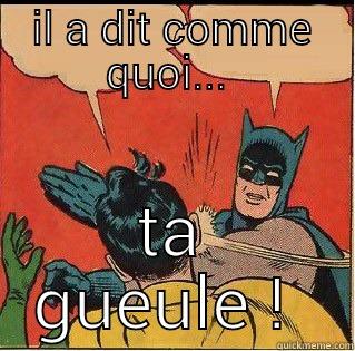 comme quoi - IL A DIT COMME QUOI...  TA GUEULE !  Slappin Batman