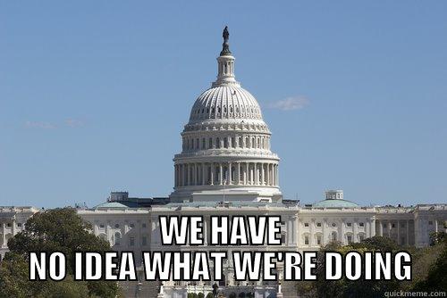  WE HAVE NO IDEA WHAT WE'RE DOING Scumbag Congress