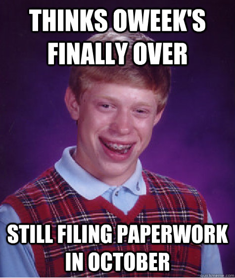 thinks oweek's finally over Still filing paperwork in October  Bad Luck Brian
