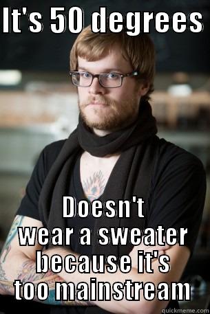 Sweater Weather? Nope - IT'S 50 DEGREES  DOESN'T WEAR A SWEATER BECAUSE IT'S TOO MAINSTREAM Hipster Barista