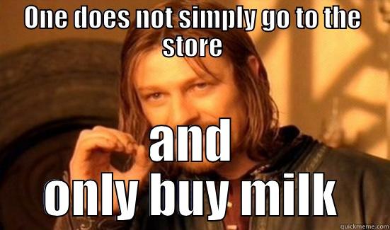 ONE DOES NOT SIMPLY GO TO THE STORE AND ONLY BUY MILK Boromir