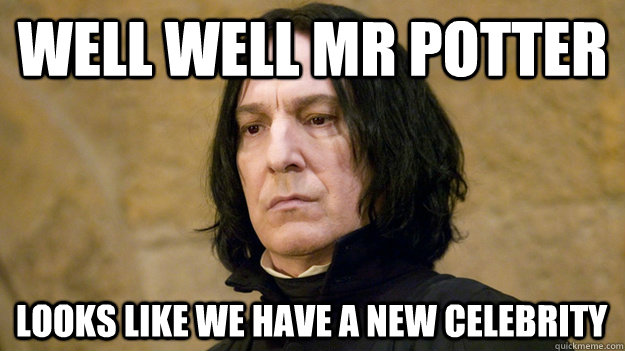 Well Well Mr Potter Looks like we have a new celebrity - Well Well Mr Potter Looks like we have a new celebrity  Snape