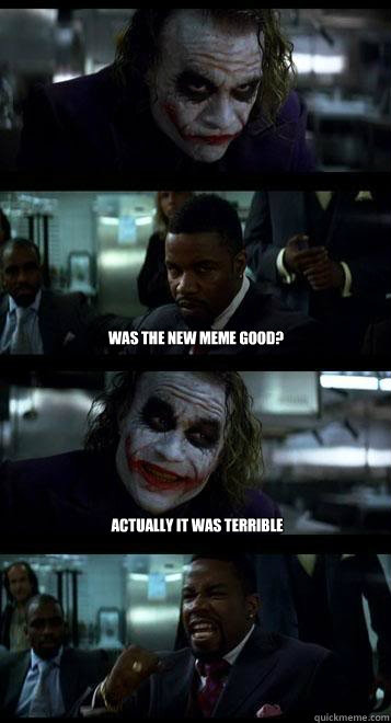  Was the new meme good? Actually it was terrible  Joker with Black guy