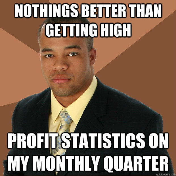 nothings better than getting high profit statistics on my monthly quarter  Successful Black Man