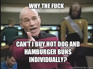why the fuck Can't I buy hot dog and hamburger buns individually?  Annoyed Picard