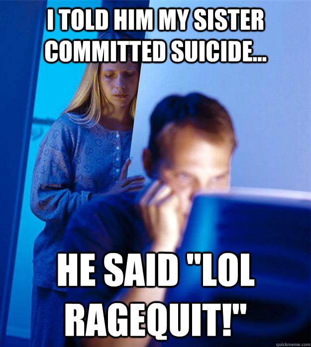 i told him my sister committed suicide... he said 