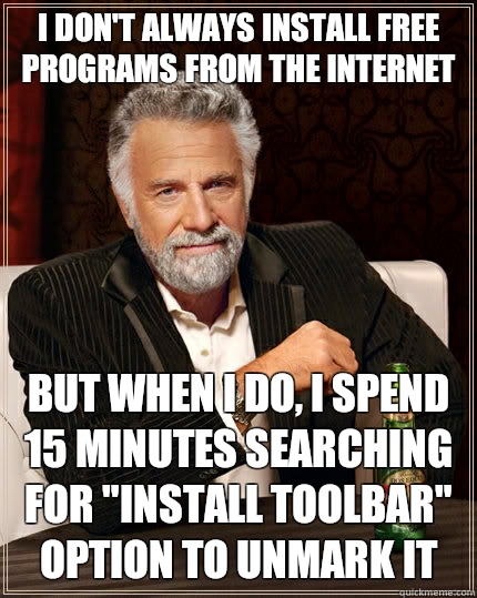 I don't always install free programs from the internet but when I do, i spend 15 minutes searching for 