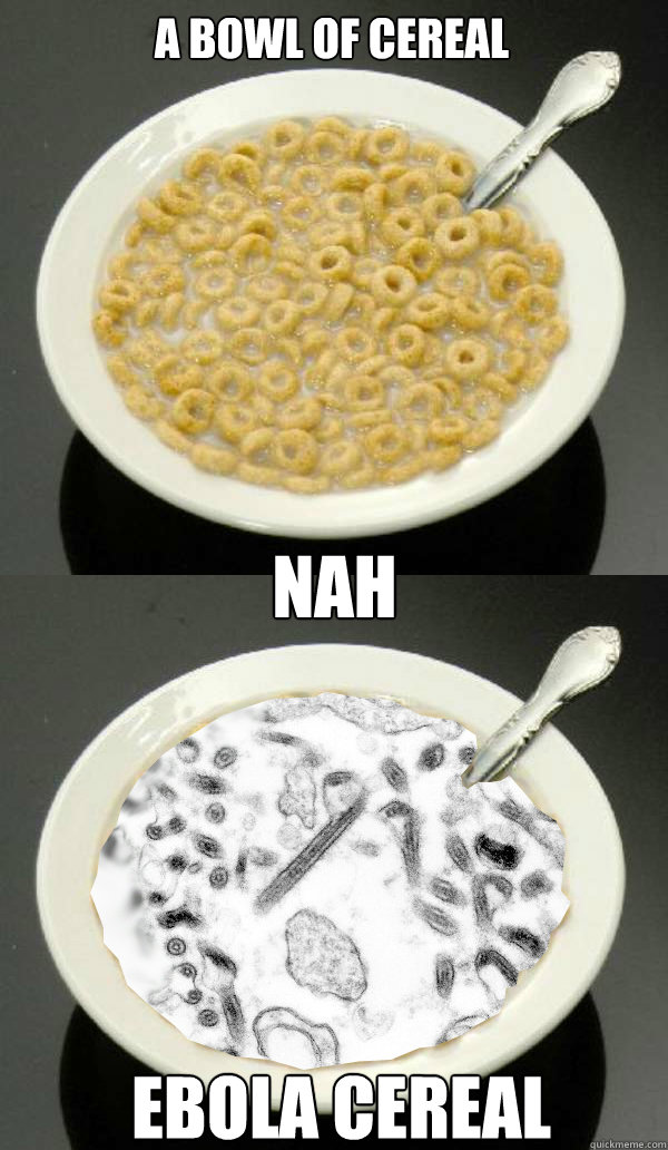 A Bowl Of Cereal NAH Ebola Cereal - A Bowl Of Cereal NAH Ebola Cereal  Ebola Cereal