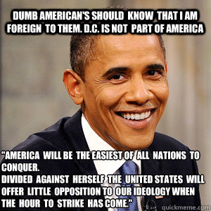 Dumb American's should  know  that I am  foreign  to them. D.C. is not  part of America 