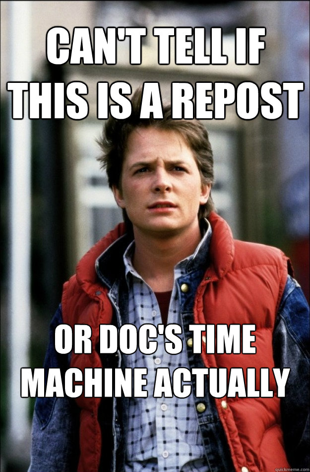 Can't tell if this is a repost Or Doc's time machine actually worked  marty mcfly