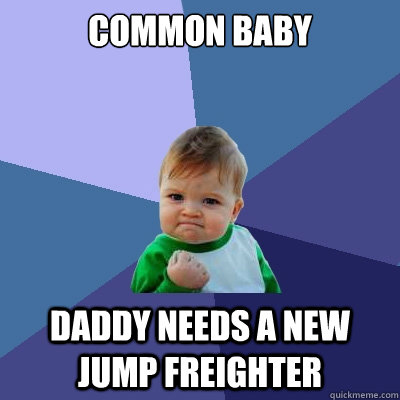 Common baby Daddy needs a new Jump Freighter  Success Kid