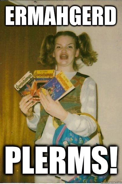 ERMAHGERD PLERMS!  BERKS
