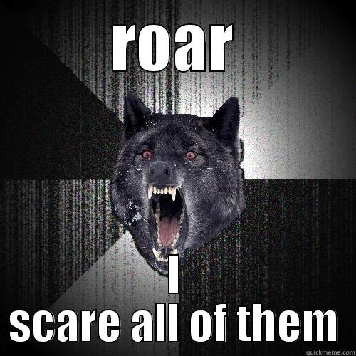 ROAR I SCARE ALL OF THEM Insanity Wolf