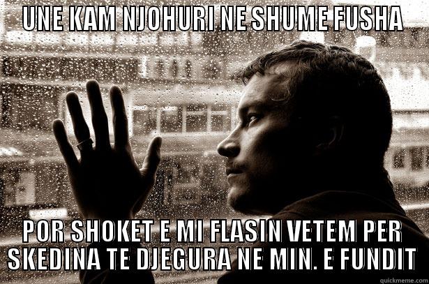 UNE KAM NJOHURI NE SHUME FUSHA POR SHOKET E MI FLASIN VETEM PER SKEDINA TE DJEGURA NE MIN. E FUNDIT Over-Educated Problems