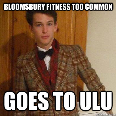 Bloomsbury Fitness too common Goes to ULU - Bloomsbury Fitness too common Goes to ULU  Posh Boy