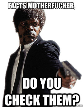 Facts motherfucker, do you check them?  Angry Jules