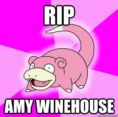 RIP Amy Winehouse  Slowpoke