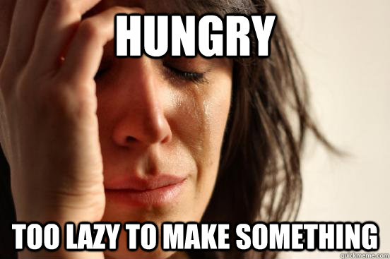 Hungry Too lazy to make something  First World Problems