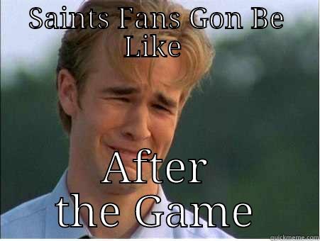 SAINTS FANS GON BE LIKE  AFTER THE GAME 1990s Problems