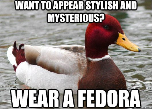 want to appear stylish and mysterious? wear a fedora  Malicious Advice Mallard