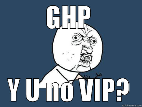 GHP Y U NO VIP? Y U No