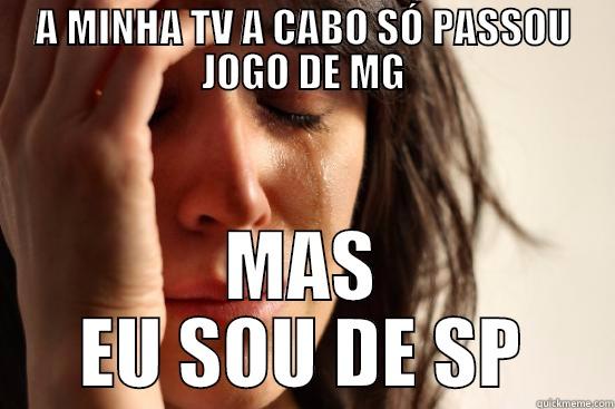 A MINHA TV A CABO SÓ PASSOU JOGO DE MG MAS EU SOU DE SP First World Problems
