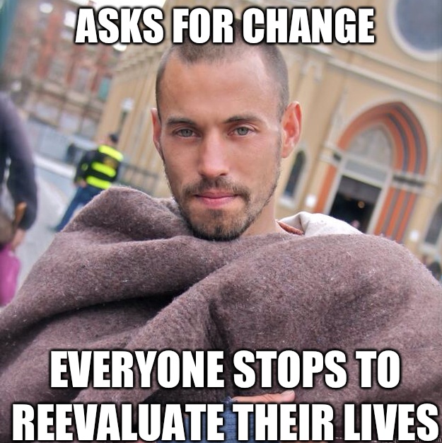 Asks for change Everyone stops to reevaluate their lives  ridiculously photogenic homeless guy