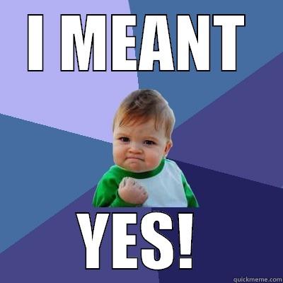 I MEANT YES! Success Kid