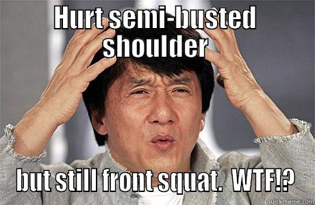 HURT SEMI-BUSTED SHOULDER BUT STILL FRONT SQUAT.  WTF!? EPIC JACKIE CHAN