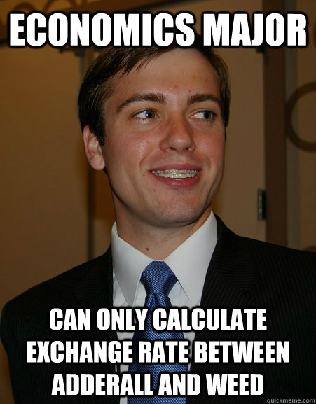 Economics Major Can only calculate exchange rate between adderall and weed  College Republican