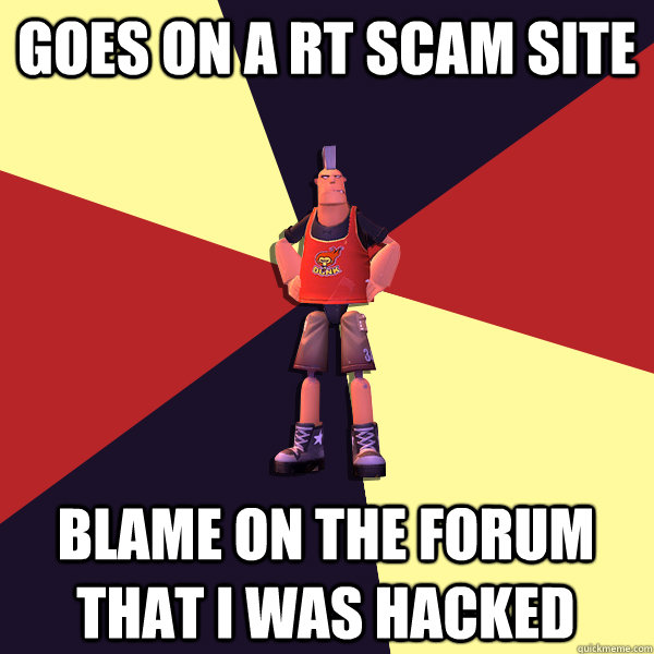 GOES ON A RT SCAM SITE BLAME ON THE FORUM THAT I WAS HACKED - GOES ON A RT SCAM SITE BLAME ON THE FORUM THAT I WAS HACKED  MicroVolts