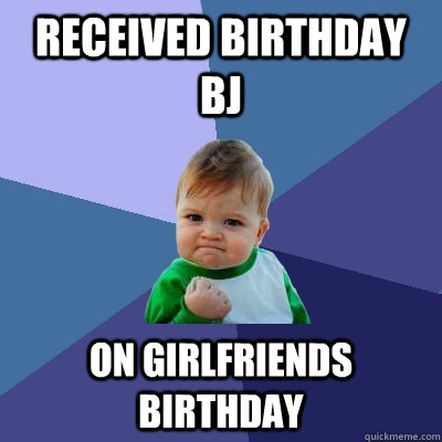 Received birthday bj  On girlfriends birthday  Success Kid