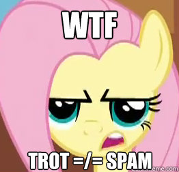 wtf trot =/= spam
  Swaggots