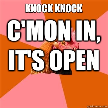 Knock Knock C'mon in, it's open
 - Knock Knock C'mon in, it's open
  Anti-Joke Chicken