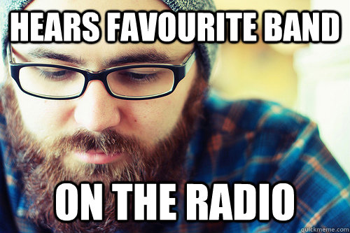 Hears favourite band On the radio  Hipster Problems