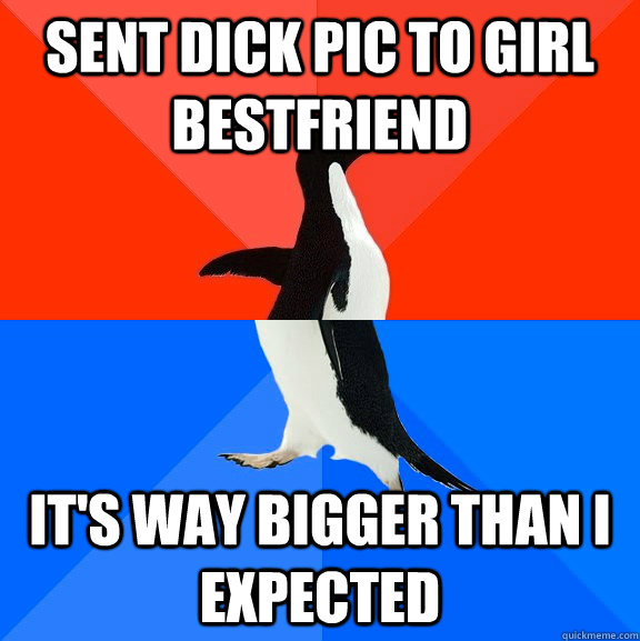 SENT DICK PIC TO GIRL BESTFRIEND IT'S WAY BIGGER THAN I EXPECTED  Socially Awesome Awkward Penguin