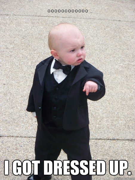 . . . . . . . . . . . . I got dressed up.  Baby Godfather