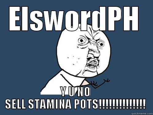 ELSWORDPH Y U NO SELL STAMINA POTS!!!!!!!!!!!!!! Y U No