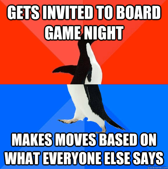 gets invited to board game night makes moves based on what everyone else says  Socially Awesome Awkward Penguin