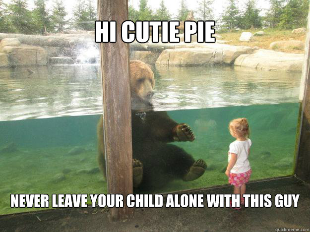 Hi Cutie pie never leave your child alone with this guy - Hi Cutie pie never leave your child alone with this guy  real life pedobear