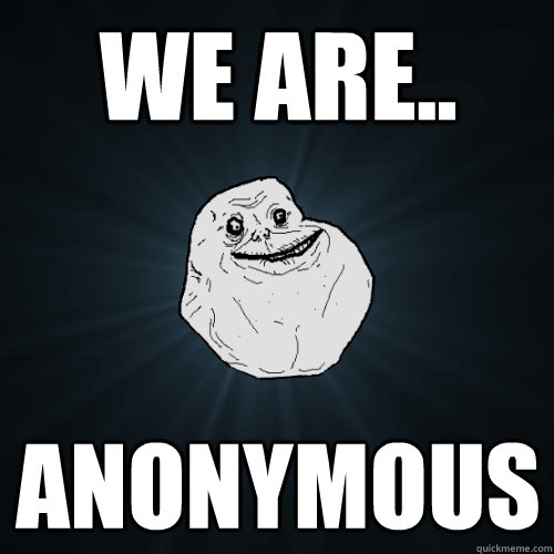 we are..  anonymous  Forever Alone